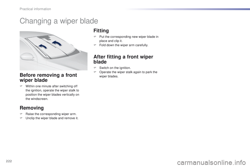 Peugeot 308 2016  Owners Manual - RHD (UK, Australia) 222
Changing a wiper blade
Before removing a front 
wiper blade
F Within one minute after switching off the ignition, operate the wiper stalk to 
position the wiper blades vertically on 
the
 

windsc
