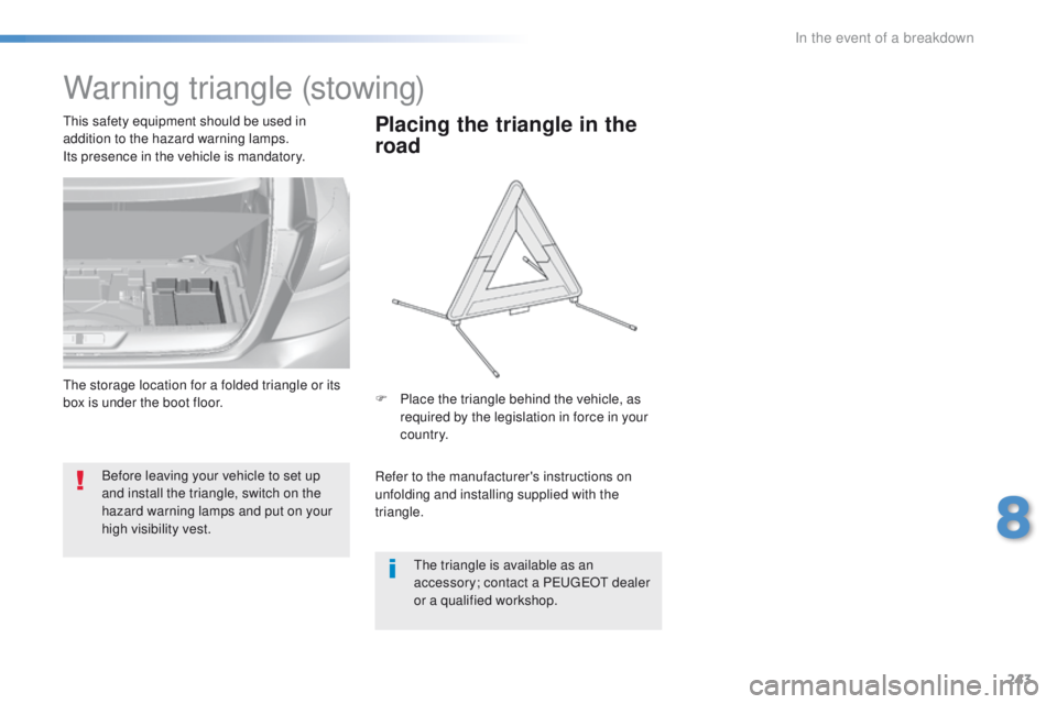 Peugeot 308 2016  Owners Manual - RHD (UK, Australia) 243
Warning triangle (stowing)
Before leaving your vehicle to set up 
and install the triangle, switch on the 
hazard warning lamps and put on your 
high visibility vest.
th

is safety equipment shoul