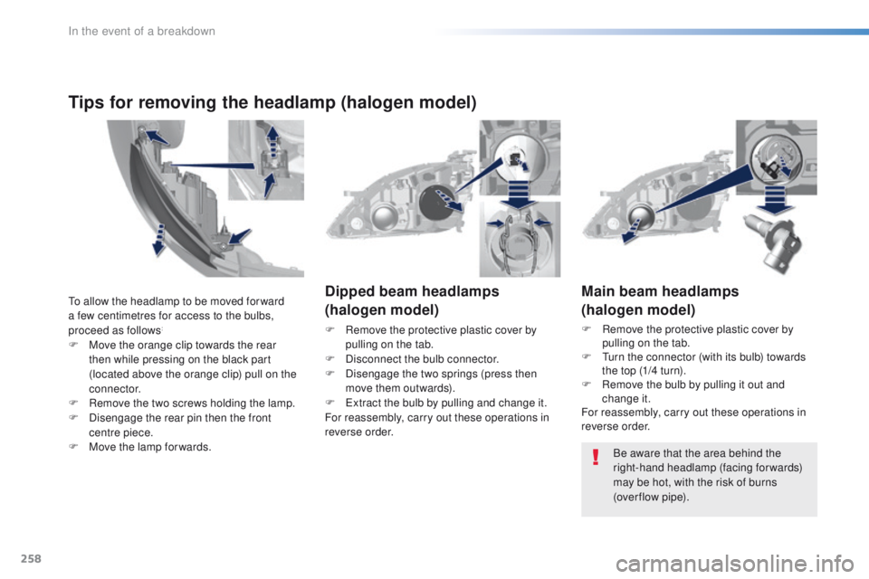 Peugeot 308 2016  Owners Manual - RHD (UK, Australia) 258
Main beam headlamps
(halogen model)
F Remove the protective plastic cover by pulling on the tab.
F
  t
u
 rn the connector (with its bulb) towards 
the top (1/4 turn).
F
 
R
 emove the bulb by pul
