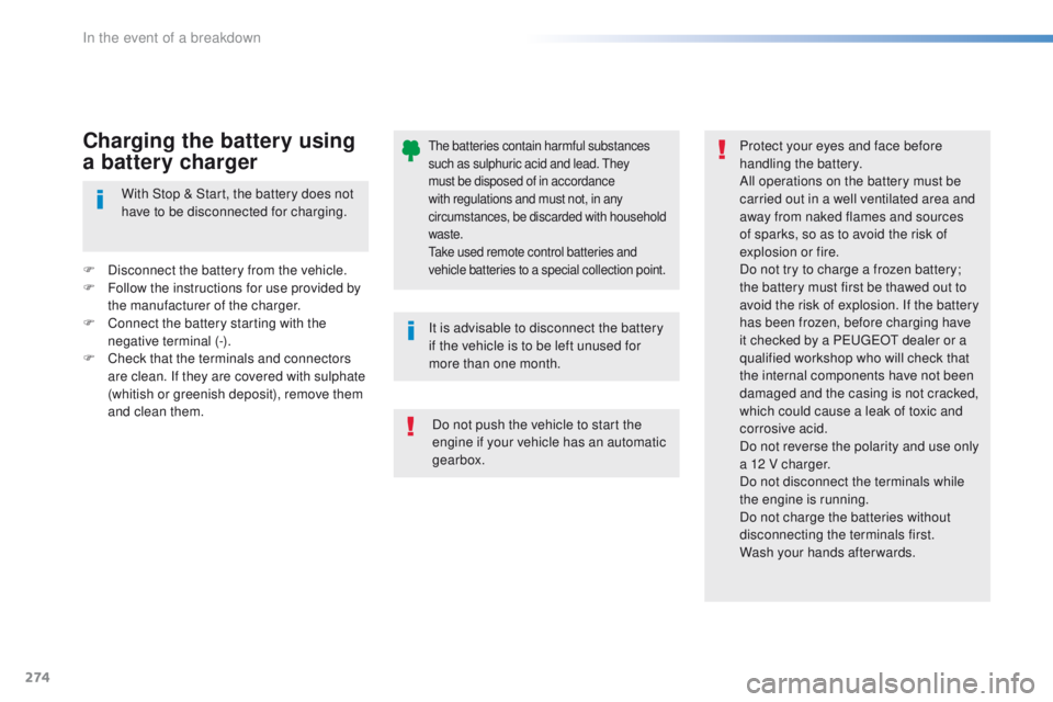 Peugeot 308 2016  Owners Manual - RHD (UK, Australia) 274
the batteries contain harmful substances 
such as sulphuric acid and lead. th ey 
must be disposed of in accordance 
with regulations and must not, in any 
circumstances, be discarded with househo
