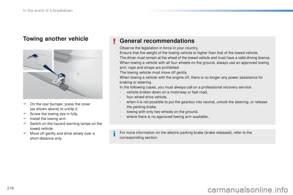 Peugeot 308 2016  Owners Manual - RHD (UK, Australia) 276
General recommendations
Observe the legislation in force in your country.ensure that the weight of the towing vehicle is higher than that of the towed vehicle.
th

e driver must remain at the whee