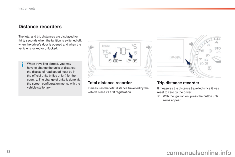 Peugeot 308 2016  Owners Manual - RHD (UK, Australia) 32
Distance recorders
the total and trip distances are displayed for 
thirty seconds when the ignition is switched off, 
when the driver's door is opened and when the 
vehicle is locked or unlocke