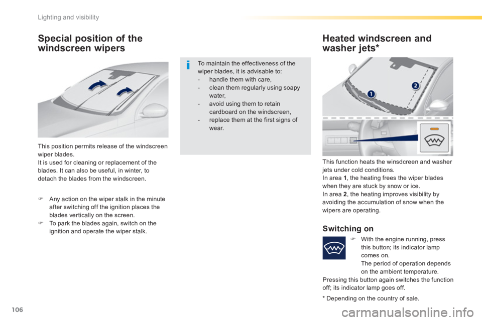 Peugeot 308 2016 Owners Manual - RHD (UK, Australia) 106
Lighting and visibility
Special position of the
windscreen wipers
Heated windscreen and
washer jets *
This position permits release of the windscreen
wiper blades.
It Peugeot 308 2016 Owners Manual - RHD (UK, Australia) 106
Lighting and visibility
Special position of the
windscreen wipers
Heated windscreen and
washer jets *
This position permits release of the windscreen
wiper blades.
It
