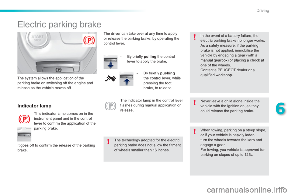 Peugeot 308 2016 Owners Manual - RHD (UK, Australia) 155
6
Driving
Electric parking brake
Never leave a child alone inside the
vehicle with the ignition on, as they
could release the parking brake.
The technology adopted for Peugeot 308 2016 Owners Manual - RHD (UK, Australia) 155
6
Driving
Electric parking brake
Never leave a child alone inside the
vehicle with the ignition on, as they
could release the parking brake.
The technology adopted for