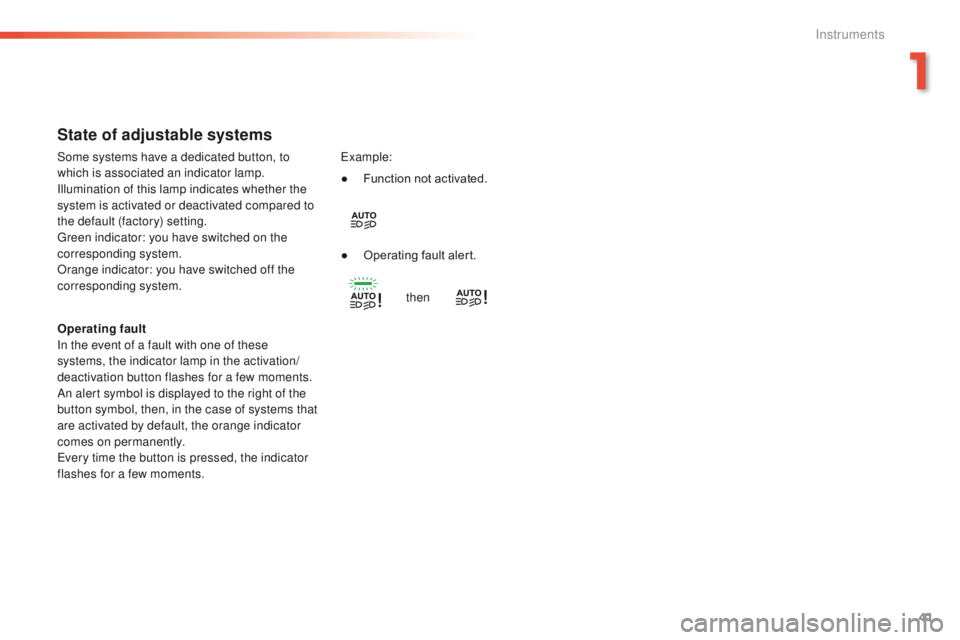 Peugeot 308 2016  Owners Manual - RHD (UK, Australia) 41
State of adjustable systems
Operating fault
In the event of a fault with one of these 
systems, the indicator lamp in the activation/
deactivation button flashes for a few moments.
An alert symbol 