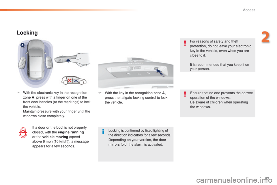 Peugeot 308 2016  Owners Manual - RHD (UK, Australia) 57
Locking
F With the electronic key in the recognition zone A , press with a finger on one of the 
front door handles (at the markings) to lock 
the vehicle.
 M

aintain pressure with your finger unt