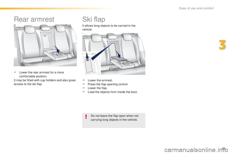 Peugeot 308 2016  Owners Manual - RHD (UK, Australia) 85
Ski flap
F Lower the armrest.
F P ress the flap opening control.
F
 
L
 ower the flap.
F
 
L
 oad the objects from inside the boot.
F
 
L

ower the rear armrest for a more 
comfortable position.
It