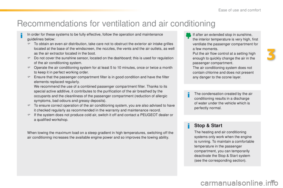 Peugeot 308 2016 Owners Manual - RHD (UK, Australia) 91
In order for these systems to be fully effective, follow the operation and maintenance
guidelines below:
F t
o o
btain an even air distribution, take care not to obstruct the exterior air intake Peugeot 308 2016 Owners Manual - RHD (UK, Australia) 91
In order for these systems to be fully effective, follow the operation and maintenance
guidelines below:
F t
o o
btain an even air distribution, take care not to obstruct the exterior air intake