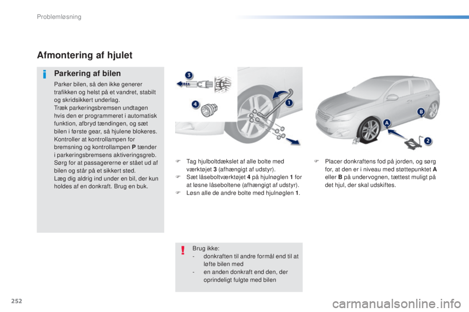 Peugeot 308 2016  Instruktionsbog (in Danish) 252
308_da_Chap08_en-cas-de-panne_ed02-2015
F  tag hjulboltdækslet af alle bolte med 
værktøjet 3   (afhængigt af udstyr).
F
 
S
 æt låseboltværktøjet 4   på hjulnøglen 1   for 
at løsne l