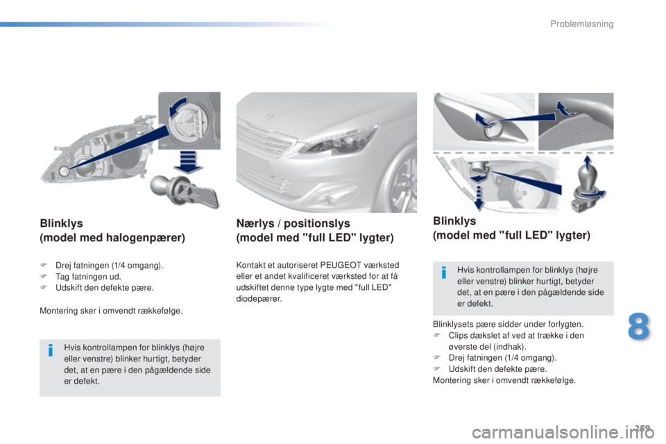 Peugeot 308 2016  Instruktionsbog (in Danish) 259
308_da_Chap08_en-cas-de-panne_ed02-2015
Montering sker i omvendt rækkefølge.
Blinklys
(model med halogenpærer)
Hvis kontrollampen for blinklys (højre 
eller venstre) blinker hurtigt, betyder 
