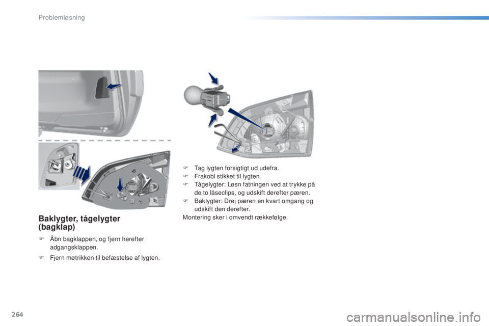 Peugeot 308 2016  Instruktionsbog (in Danish) 264
308_da_Chap08_en-cas-de-panne_ed02-2015
Baklygter, tågelygter  
(bagklap)
F Åbn bagklappen, og fjern herefter 
adgangsklappen. F
  t
ag
  lygten forsigtigt ud udefra.
F  
F
 rakobl stikket til l