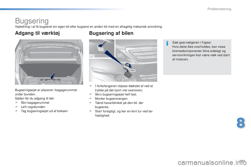 Peugeot 308 2016  Instruktionsbog (in Danish) 275
308_da_Chap08_en-cas-de-panne_ed02-2015
BugseringVejledning i at få bugseret sin egen bil eller bugsere en anden bil med en aftagelig mekanisk anordning.
Adgang til værktøj
Bugseringsøjet er p