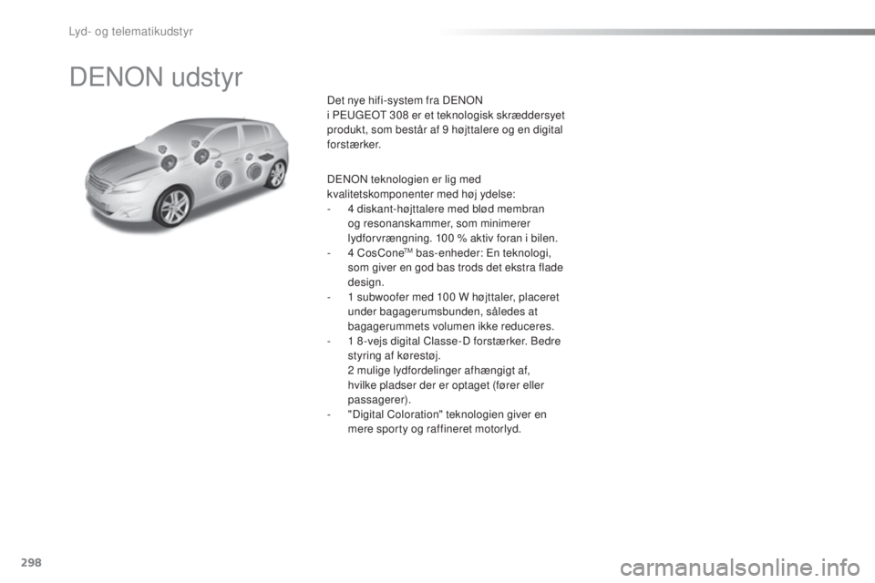 Peugeot 308 2016  Instruktionsbog (in Danish) 298
308_da_Chap10b_DeNoN_ed02-2015
DeNoN udstyr
Det nye hifi-system fra DeNoN 
i   Pe ugeot  308 er et teknologisk skræddersyet 
produkt, som består af 9 højttalere og en digital 
forstærker.
D
eN