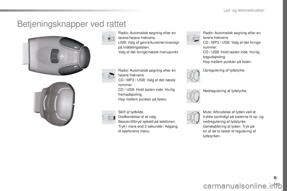 Peugeot 308 2016  Instruktionsbog (in Danish) 365
308_da_Chap10d_RD45_ed02-2015
Betjeningsknapper ved rattet
Radio: Automatisk søgning efter en 
lavere/højere frekvens.
uS
B: Valg af genre/kunstner/oversigt 
på inddelingslisten.
Valg af det fo