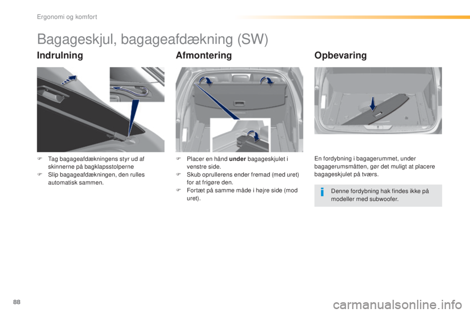 Peugeot 308 2016  Instruktionsbog (in Danish) 88
308_da_Chap03_ergonomie-et-confort_ed02-2015
Bagageskjul, bagageafdækning (SW)
IndrulningAfmonteringOpbevaring
F  tag bagageafdækningens styr ud af 
skinnerne på bagklapsstolperne
F
 
S
 lip bag