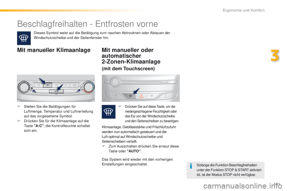 Peugeot 308 2016  Betriebsanleitung (in German) 101
308_de_Chap03_ergonomie-et-confort_ed02-2015
Beschlagfreihalten - entfrosten vorne
Dieses Symbol weist auf die Betätigung zum raschen Abtrocknen oder Abtauen der 
Windschutzscheibe und der Seiten