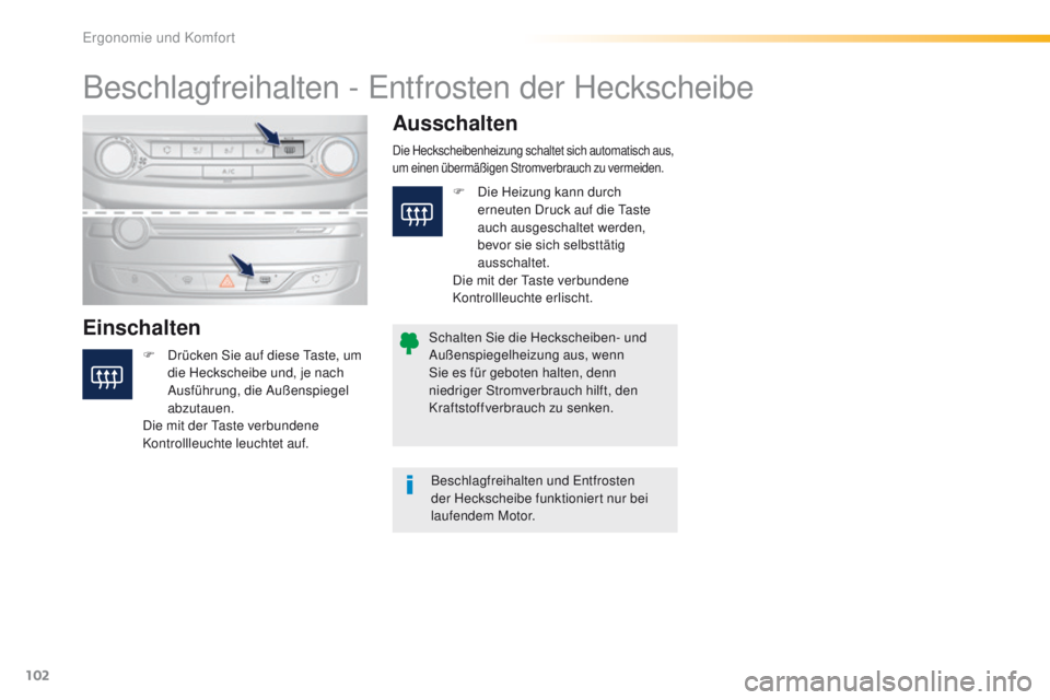 Peugeot 308 2016  Betriebsanleitung (in German) 102
308_de_Chap03_ergonomie-et-confort_ed02-2015
Beschlagfreihalten - entfrosten der Heckscheibe
Einschalten Ausschalten
F Drücken Sie auf diese 
ta ste, um 
die Heckscheibe und, je nach 
Ausführung