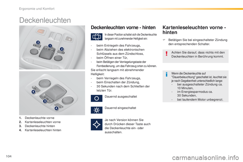 Peugeot 308 2016  Betriebsanleitung (in German) 104
308_de_Chap03_ergonomie-et-confort_ed02-2015
Deckenleuchten
1. Deckenleuchte vorne
2. Kartenleseleuchten vorne
3.
 D

eckenleuchte hinten
4.
 K

artenleseleuchten hinten
Deckenleuchten vorne - hin