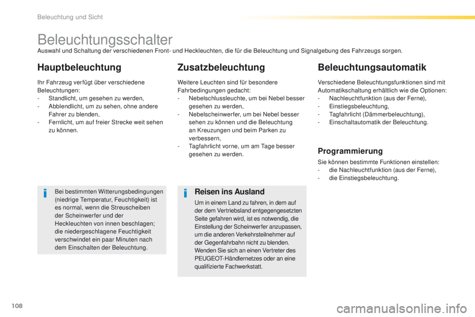 Peugeot 308 2016  Betriebsanleitung (in German) 108
308_de_Chap04_eclairage-et-visibilite_ed02-2015
Beleuchtungsschalter
HauptbeleuchtungZusatzbeleuchtungBeleuchtungsautomatik
Bei bestimmten Witterungsbedingungen 
(niedrige 
te mperatur, Feuchtigke