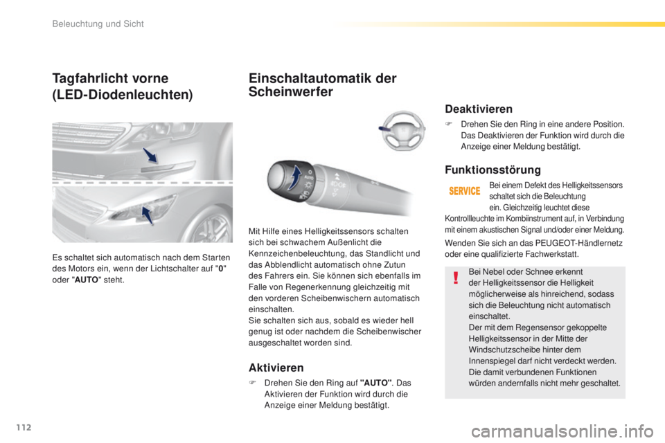 Peugeot 308 2016  Betriebsanleitung (in German) 112
308_de_Chap04_eclairage-et-visibilite_ed02-2015
Tagfahrlicht vorne
(LED-Diodenleuchten)
es schaltet sich automatisch nach dem Starten 
des Motors ein, wenn der Lichtschalter auf "0" 
oder 