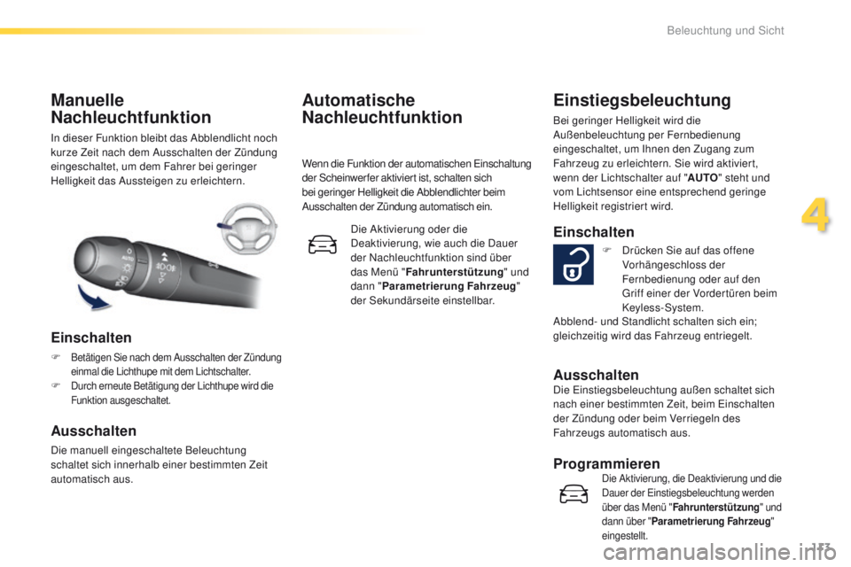 Peugeot 308 2016  Betriebsanleitung (in German) 113
308_de_Chap04_eclairage-et-visibilite_ed02-2015
In dieser Funktion bleibt das Abblendlicht noch 
kurze Zeit nach dem Ausschalten der Zündung 
eingeschaltet, um dem Fahrer bei geringer 
Helligkeit