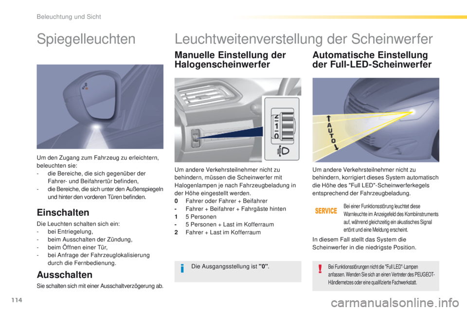 Peugeot 308 2016  Betriebsanleitung (in German) 114
308_de_Chap04_eclairage-et-visibilite_ed02-2015
um den Zugang zum Fahrzeug zu erleichtern, 
beleuchten sie:
- 
d
 ie Bereiche, die sich gegenüber der 
Fahrer- und Beifahrertür befinden,
-
 
die 