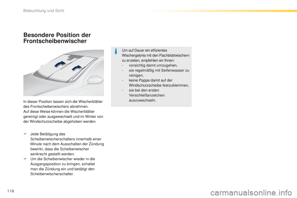 Peugeot 308 2016  Betriebsanleitung (in German) 118
308_de_Chap04_eclairage-et-visibilite_ed02-2015
Besondere Position der 
Frontscheibenwischer
In dieser Position lassen sich die Wischerblätter 
des Frontscheibenwischers abnehmen.
Auf diese Weise