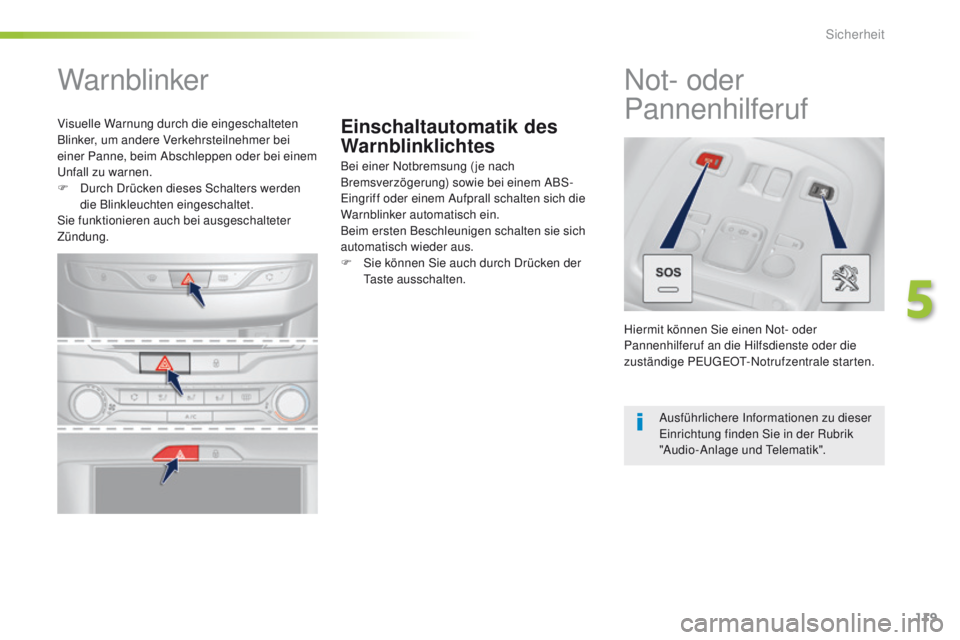 Peugeot 308 2016  Betriebsanleitung (in German) 119
308_de_Chap05_securite_ed02-2015
Einschaltautomatik des 
Warnblinklichtes
Warnblinker
Bei einer Notbremsung ( je nach 
Bremsverzögerung) sowie bei einem ABS-
ei
ngriff oder einem Aufprall schalte