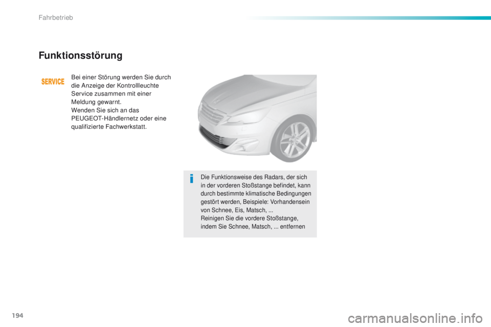 Peugeot 308 2016  Betriebsanleitung (in German) 194
308_de_Chap06_conduite_ed02-2015
Funktionsstörung
Bei einer Störung werden Sie durch 
die Anzeige der Kontrollleuchte 
Service zusammen mit einer 
Meldung gewarnt.
Wenden Sie sich an das 
P
e
ug