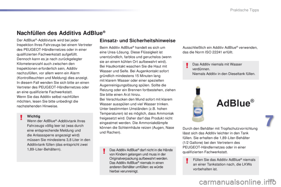 Peugeot 308 2016  Betriebsanleitung (in German) 239
308_de_Chap07_info-pratiques_ed02-2015
Nachfüllen des Additivs AdBlue®
Der AdBlue®-Additivtank wird bei jeder 
Inspektion Ihres Fahrzeugs bei einem Vertreter 
des P
e

uge
Ot-
 Händlernetzes o
