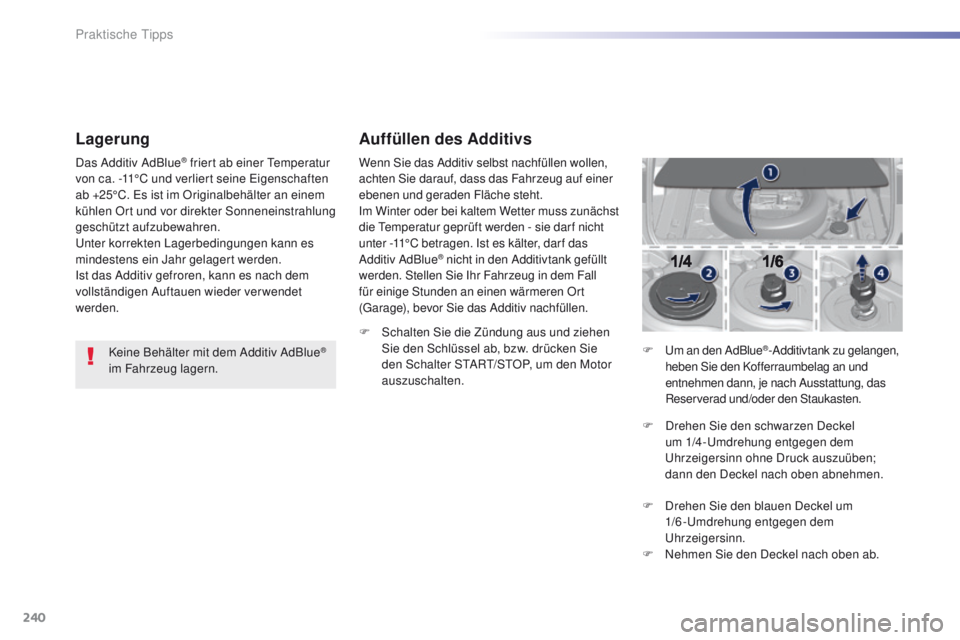 Peugeot 308 2016  Betriebsanleitung (in German) 240
308_de_Chap07_info-pratiques_ed02-2015
Lagerung
Keine Behälter mit dem Additiv AdBlue® 
im Fahrzeug lagern.
Das Additiv AdBlue
® friert ab einer tem
peratur 
von ca. -11°C und verliert seine  