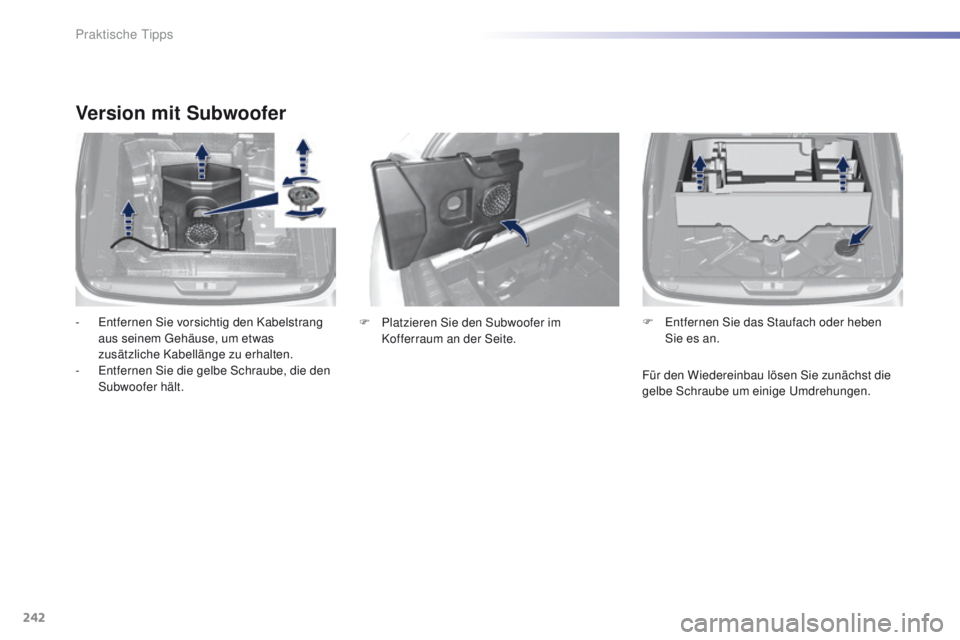 Peugeot 308 2016  Betriebsanleitung (in German) 242
308_de_Chap07_info-pratiques_ed02-2015
Version mit Subwoofer
-  entfernen Sie vorsichtig den Kabelstrang aus seinem  ge häuse, um etwas 
zusätzliche Kabellänge zu erhalten.
-
  e
n
 tfernen Sie