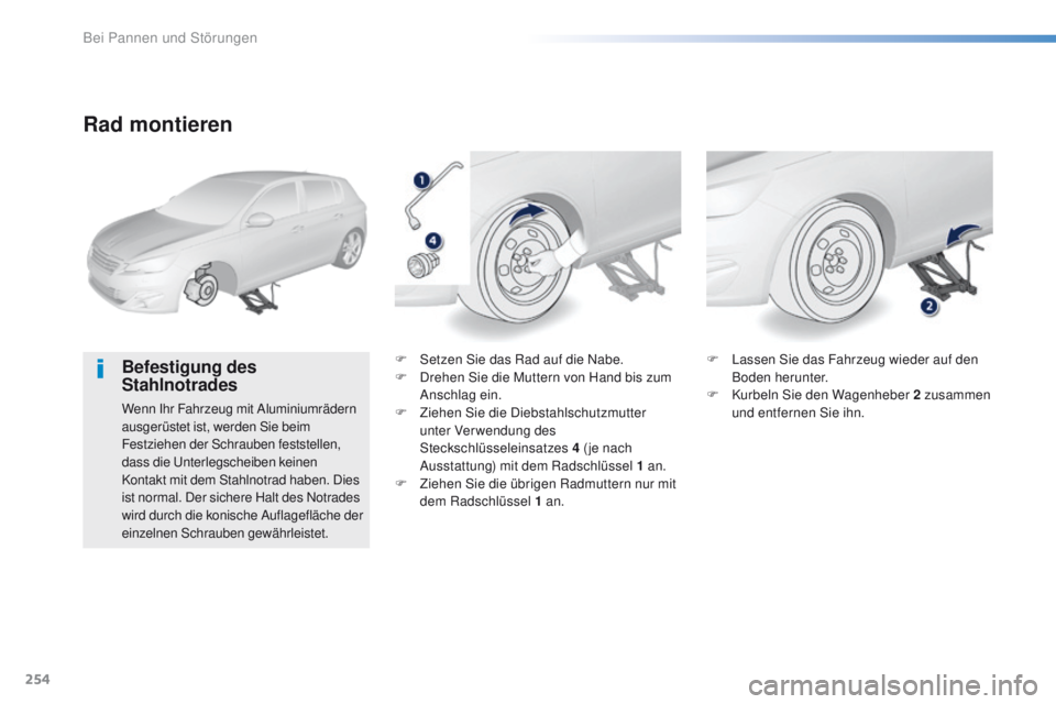 Peugeot 308 2016  Betriebsanleitung (in German) 254
308_de_Chap08_en-cas-de-panne_ed02-2015
Rad montieren
Befestigung des 
Stahlnotrades
Wenn Ihr Fahrzeug mit Aluminiumrädern 
ausgerüstet ist, werden Sie beim 
Festziehen der Schrauben feststellen