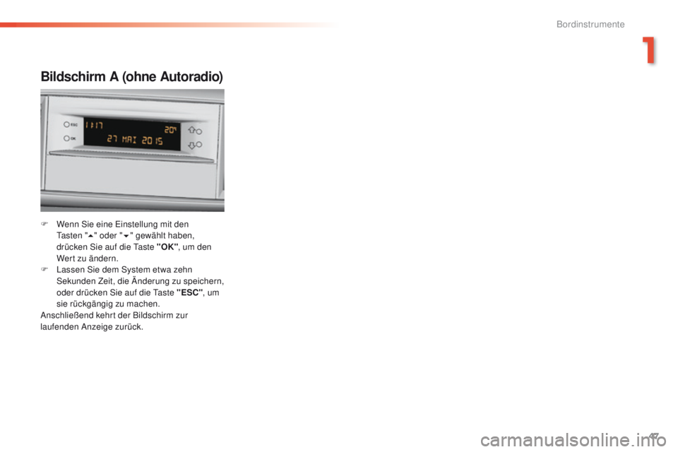 Peugeot 308 2016  Betriebsanleitung (in German) 47
308_de_Chap01_instruments-de-bord_ed02-2015
Bildschirm A (ohne Autoradio)
F Wenn Sie eine ei nstellung mit den  t
a s t e n  " 5" oder " 6" gewählt haben, 
drücken Sie auf die 
t

