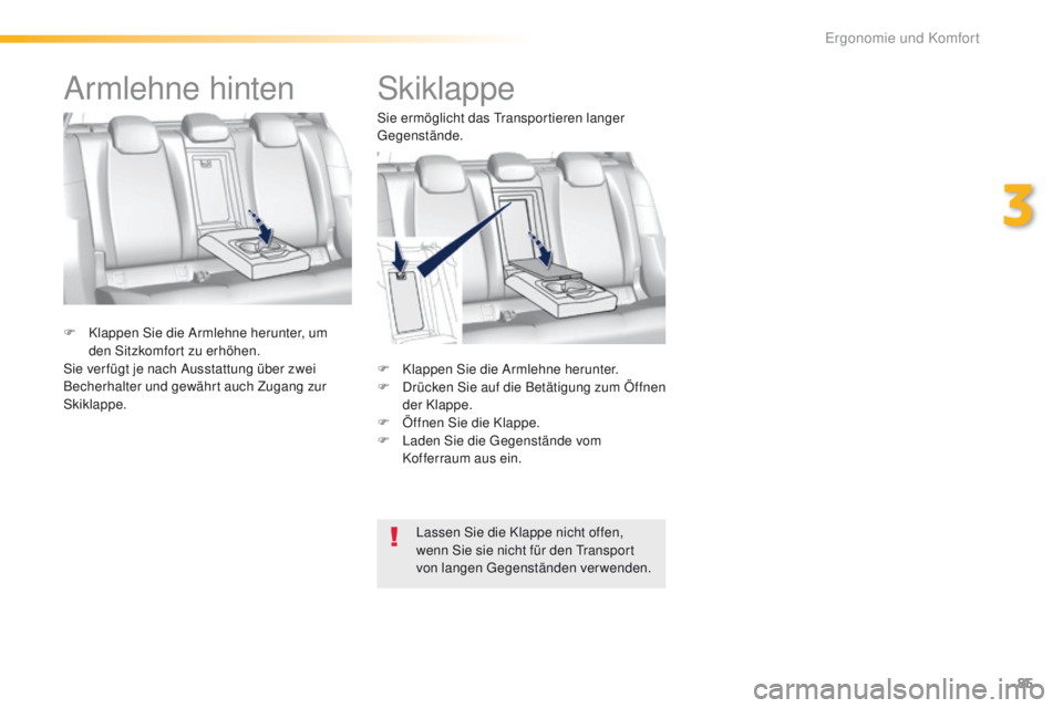 Peugeot 308 2016  Betriebsanleitung (in German) 85
308_de_Chap03_ergonomie-et-confort_ed02-2015
Skiklappe
F Klappen Sie die Armlehne herunter.
F D rücken Sie auf die Betätigung zum Öffnen 
der Klappe.
F
 
Ö
 ffnen Sie die Klappe.
F
 
L
 aden Si