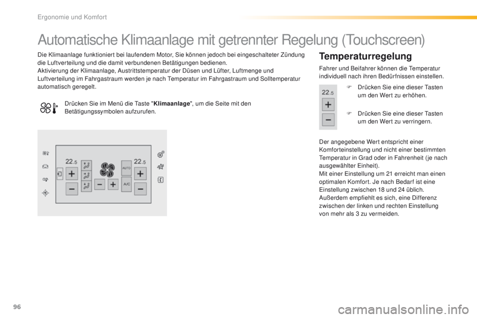 Peugeot 308 2016  Betriebsanleitung (in German) 96
308_de_Chap03_ergonomie-et-confort_ed02-2015
Automatische Klimaanlage mit getrennter Regelung (touchscreen)
Die Klimaanlage funktioniert bei laufendem Motor, Sie können jedoch bei eingeschalteter 