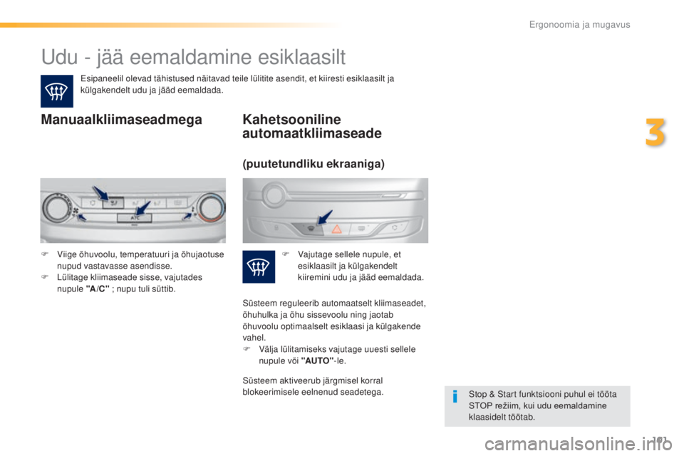 Peugeot 308 2016  Omaniku käsiraamat (in Estonian) 101
308_et_Chap03_ergonomie-et-confort_ed02-2015
udu - jää eemaldamine esiklaasilt
esipaneelil olevad tähistused näitavad teile lülitite asendit, et kiiresti esiklaasilt ja 
kül gakendelt udu ja