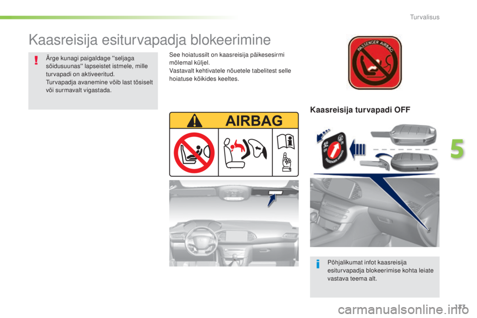 Peugeot 308 2016  Omaniku käsiraamat (in Estonian) 133
308_et_Chap05_securite_ed02-2015
Kaasreisija turvapadi OFF
Põhjalikumat infot kaasreisija 
esiturvapadja blokeerimise kohta leiate 
vastava teema alt.
Kaasreisija esiturvapadja blokeerimine
Ärge