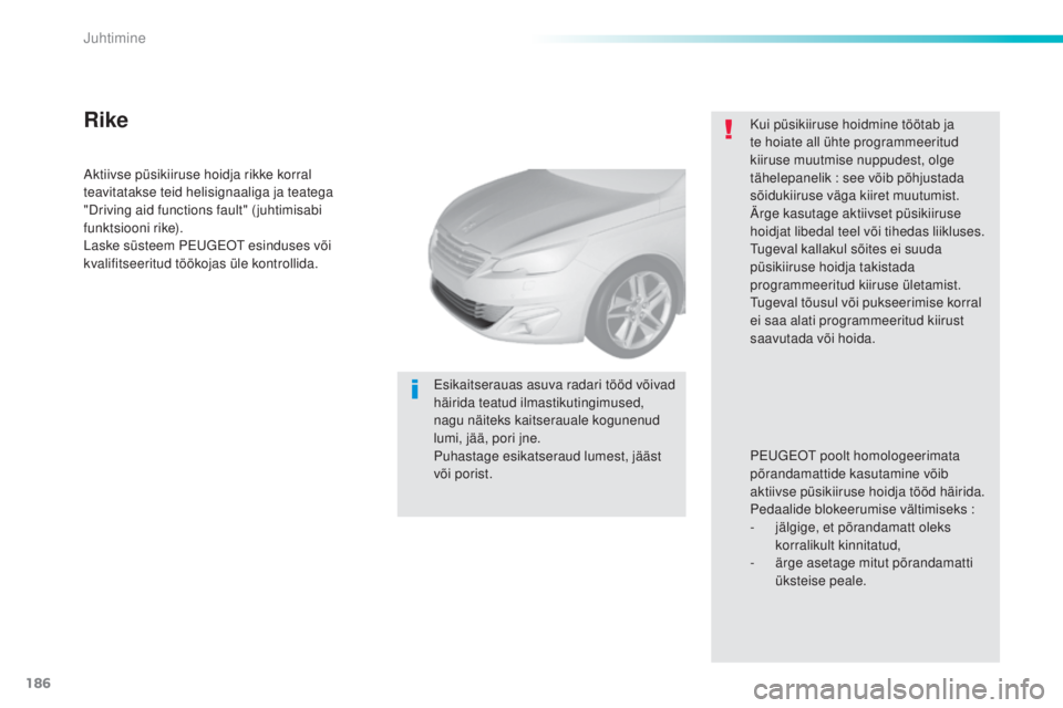 Peugeot 308 2016  Omaniku käsiraamat (in Estonian) 186
308_et_Chap06_conduite_ed02-2015
Aktiivse püsikiiruse hoidja rikke korral 
teavitatakse teid helisignaaliga ja teatega 
"Driving aid functions fault" ( juhtimisabi 
funktsiooni rike).
Las