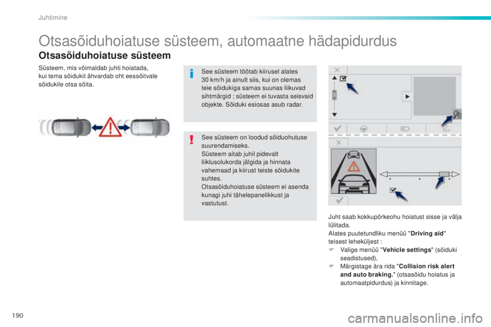 Peugeot 308 2016  Omaniku käsiraamat (in Estonian) 190
308_et_Chap06_conduite_ed02-2015
otsasõiduhoiatuse süsteem, automaatne hädapidurdus
Otsasõiduhoiatuse süsteem
Juht saab kokkupõrkeohu hoiatust sisse ja välja 
lülitada.
Alates puutetundlik