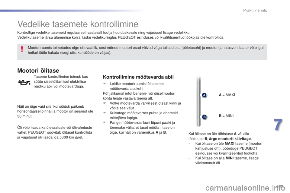 Peugeot 308 2016 Omaniku käsiraamat (in Estonian) 229
308_et_Chap07_info-pratiques_ed02-2015
Vedelike tasemete kontrollimine
Mootoriruumis toimetades olge ettevaatlik, sest mõned mootori osad võivad väga tulised olla (põletusoht) ja mootori jahut Peugeot 308 2016 Omaniku käsiraamat (in Estonian) 229
308_et_Chap07_info-pratiques_ed02-2015
Vedelike tasemete kontrollimine
Mootoriruumis toimetades olge ettevaatlik, sest mõned mootori osad võivad väga tulised olla (põletusoht) ja mootori jahut