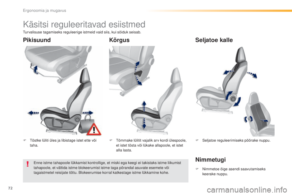 Peugeot 308 2016  Omaniku käsiraamat (in Estonian) 72
308_et_Chap03_ergonomie-et-confort_ed02-2015
Käsitsi reguleeritavad esiistmed
F  tõstke lüliti üles ja libistage istet ette või taha. F
  tõ mmake lülitit vajalik arv kordi ülespoole, 
et i