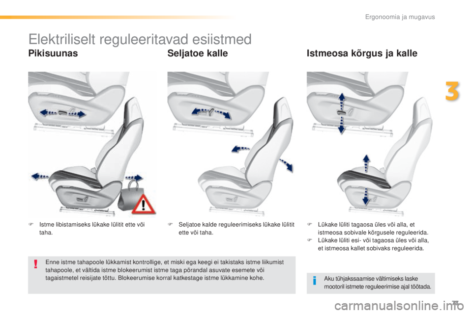 Peugeot 308 2016  Omaniku käsiraamat (in Estonian) 73
308_et_Chap03_ergonomie-et-confort_ed02-2015
elektriliselt reguleeritavad esiistmed
PikisuunasSeljatoe kalleIstmeosa kõrgus ja kalle
Aku tühjakssaamise vältimiseks laske 
mootoril istmete regule