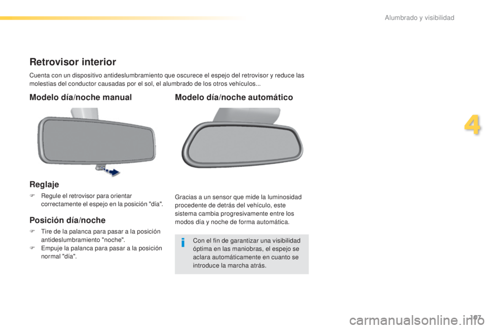 Peugeot 308 2016  Manual del propietario (in Spanish) 107
308_es_Chap04_eclairage-et-visibilite_ed02-2015
Retrovisor interior
Cuenta con un dispositivo antideslumbramiento que oscurece el espejo del retrovisor y reduce las 
molestias del conductor causad