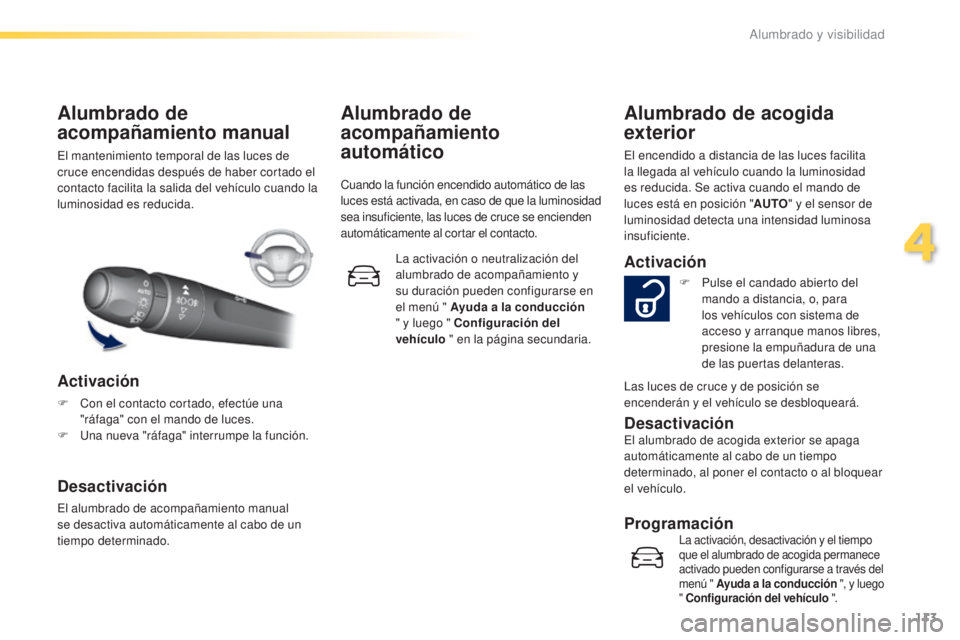 Peugeot 308 2016 Manual del propietario (in Spanish) 113
308_es_Chap04_eclairage-et-visibilite_ed02-2015
El mantenimiento temporal de las luces de
cruce encendidas después de haber cortado el
contacto facilita la salida del vehículo cuando la
lumin Peugeot 308 2016 Manual del propietario (in Spanish) 113
308_es_Chap04_eclairage-et-visibilite_ed02-2015
El mantenimiento temporal de las luces de
cruce encendidas después de haber cortado el
contacto facilita la salida del vehículo cuando la
lumin