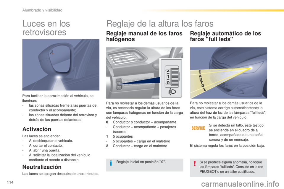 Peugeot 308 2016 Manual del propietario (in Spanish) 114
308_es_Chap04_eclairage-et-visibilite_ed02-2015
Para facilitar la aproximación al vehículo, se
iluminan:
-
l
as zonas situadas frente a las puertas del
conductor y el acompañante;
-
l
as Peugeot 308 2016 Manual del propietario (in Spanish) 114
308_es_Chap04_eclairage-et-visibilite_ed02-2015
Para facilitar la aproximación al vehículo, se
iluminan:
-
l
as zonas situadas frente a las puertas del
conductor y el acompañante;
-
l
as