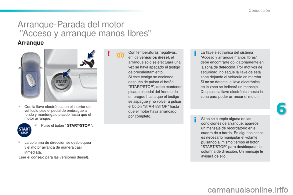 Peugeot 308 2016 Manual del propietario (in Spanish) 151
308_es_Chap06_conduite_ed02-2015
Con temperaturas negativas,
en los vehículos diésel, el
arranque solo se efectuará una
vez se haya apagado el testigo
de precalentamiento.
Si este testigo s Peugeot 308 2016 Manual del propietario (in Spanish) 151
308_es_Chap06_conduite_ed02-2015
Con temperaturas negativas,
en los vehículos diésel, el
arranque solo se efectuará una
vez se haya apagado el testigo
de precalentamiento.
Si este testigo s
