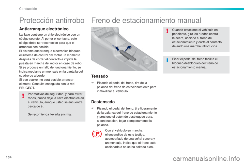 Peugeot 308 2016 Manual del propietario (in Spanish) 154
308_es_Chap06_conduite_ed02-2015
Freno de estacionamiento manual
F Pisando el pedal del freno, tire de la palanca del freno de estacionamiento para
inmovilizar el vehículo.
F
P
isando el peda Peugeot 308 2016 Manual del propietario (in Spanish) 154
308_es_Chap06_conduite_ed02-2015
Freno de estacionamiento manual
F Pisando el pedal del freno, tire de la palanca del freno de estacionamiento para
inmovilizar el vehículo.
F
P
isando el peda