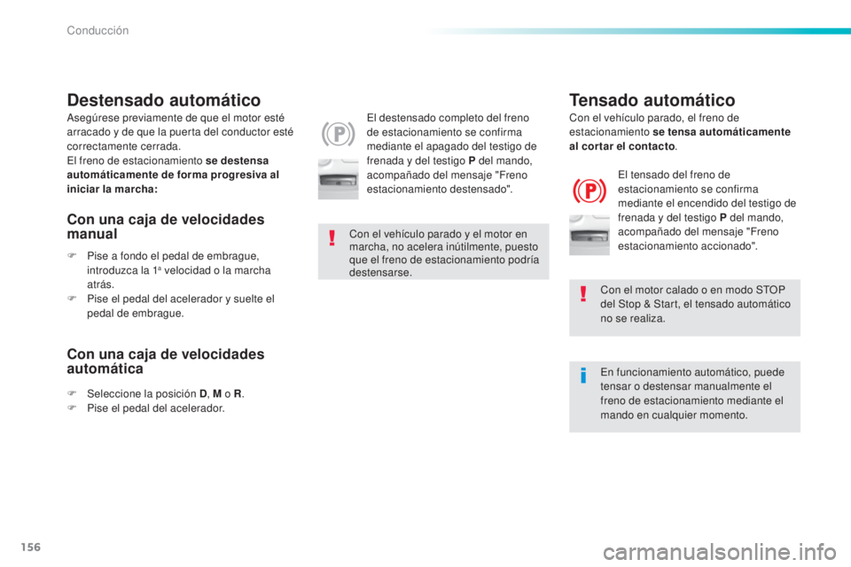 Peugeot 308 2016 Manual del propietario (in Spanish) 156
308_es_Chap06_conduite_ed02-2015
Destensado automático
El destensado completo del freno
de estacionamiento se confirma
mediante el apagado del testigo de
frenada y del testigo P del mando,
ac Peugeot 308 2016 Manual del propietario (in Spanish) 156
308_es_Chap06_conduite_ed02-2015
Destensado automático
El destensado completo del freno
de estacionamiento se confirma
mediante el apagado del testigo de
frenada y del testigo P del mando,
ac