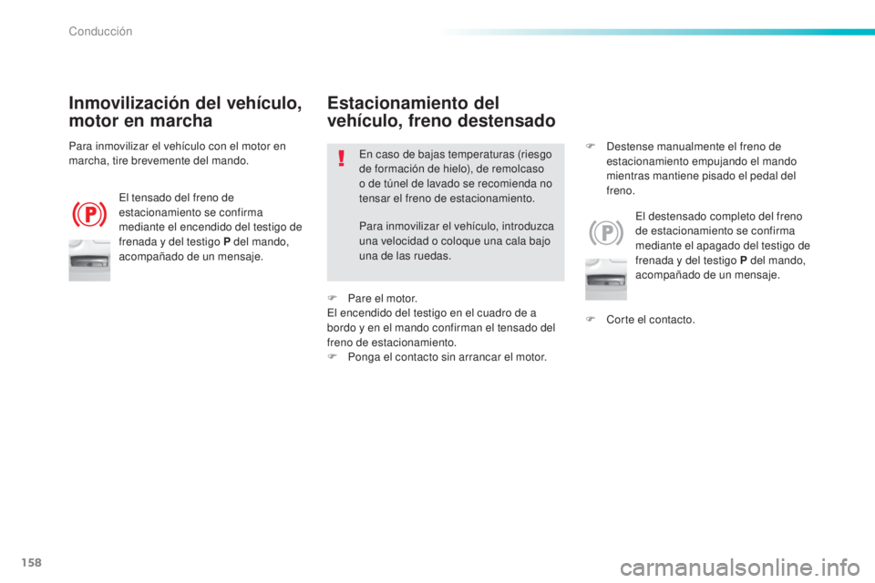 Peugeot 308 2016 Manual del propietario (in Spanish) 158
308_es_Chap06_conduite_ed02-2015
Inmovilización del vehículo,
motor en marcha
El tensado del freno de
estacionamiento se confirma
mediante el encendido del testigo de
frenada y del testigo P Peugeot 308 2016 Manual del propietario (in Spanish) 158
308_es_Chap06_conduite_ed02-2015
Inmovilización del vehículo,
motor en marcha
El tensado del freno de
estacionamiento se confirma
mediante el encendido del testigo de
frenada y del testigo P